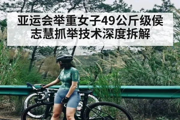 亚运会举重女子49公斤级侯志慧抓举技术深度拆解